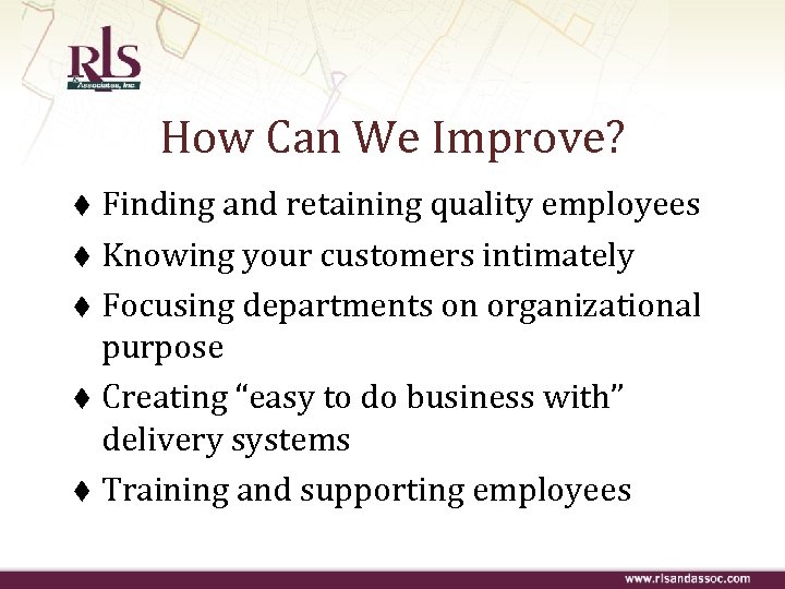 How Can We Improve? Finding and retaining quality employees t Knowing your customers intimately