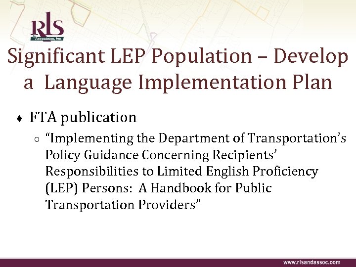 Significant LEP Population – Develop a Language Implementation Plan ♦ FTA publication ○ “Implementing