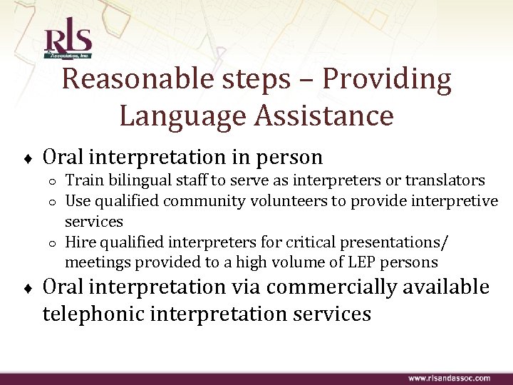 Reasonable steps – Providing Language Assistance ♦ Oral interpretation in person ○ ○ ○