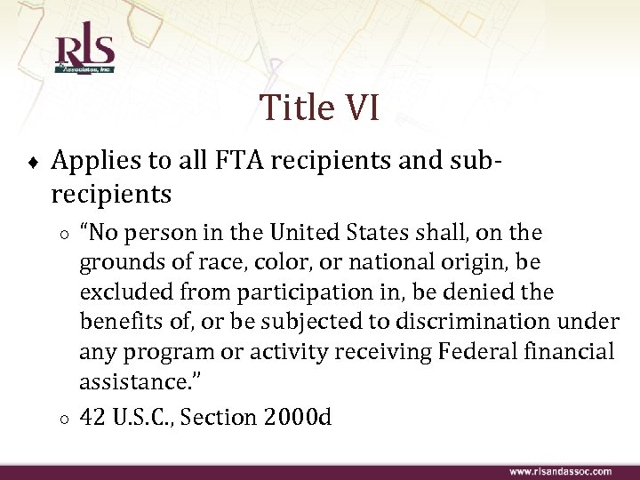 Title VI ♦ Applies to all FTA recipients and subrecipients ○ ○ “No person