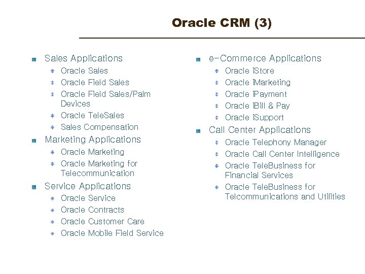Oracle CRM (3) Sales Applications Oracle Sales Oracle Field Sales/Palm Devices Oracle Tele. Sales