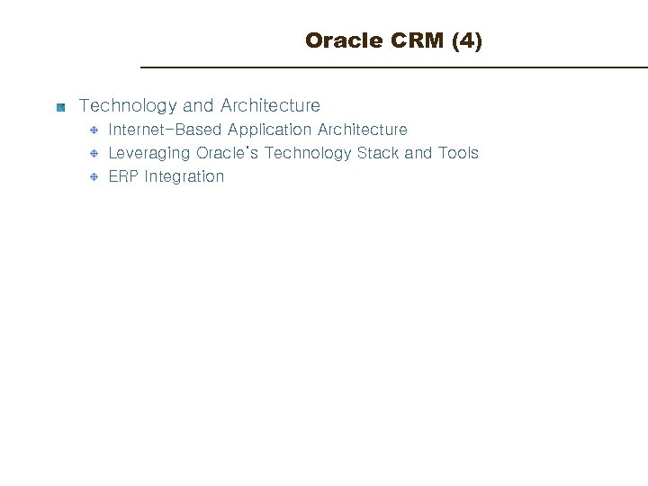 Oracle CRM (4) Technology and Architecture Internet-Based Application Architecture Leveraging Oracle’s Technology Stack and