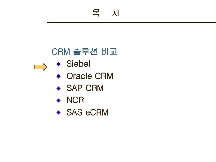 목 차 CRM 솔루션 비교 Siebel Oracle CRM SAP CRM NCR SAS e. CRM
