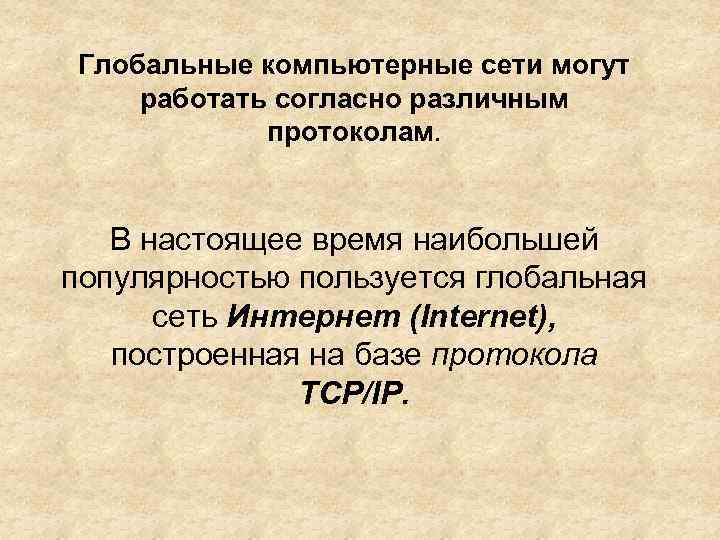 Глобальные компьютерные сети могут работать согласно различным протоколам. В настоящее время наибольшей популярностью пользуется