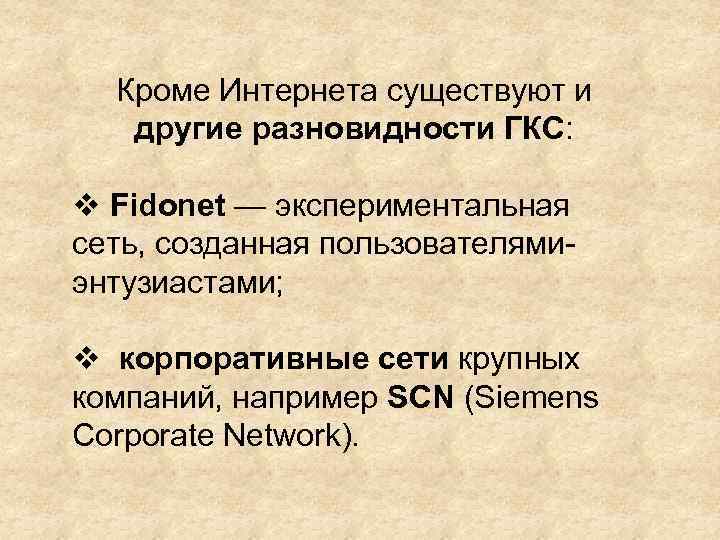 Кроме Интернета существуют и другие разновидности ГКС: Fidonet — экспериментальная сеть, созданная пользователямиэнтузиастами; корпоративные