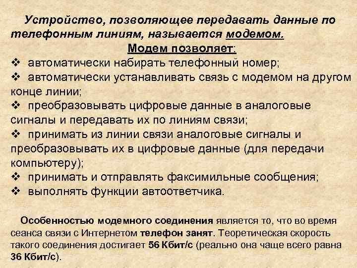 Устройство, позволяющее передавать данные по телефонным линиям, называется модемом. Модем позволяет: автоматически набирать телефонный