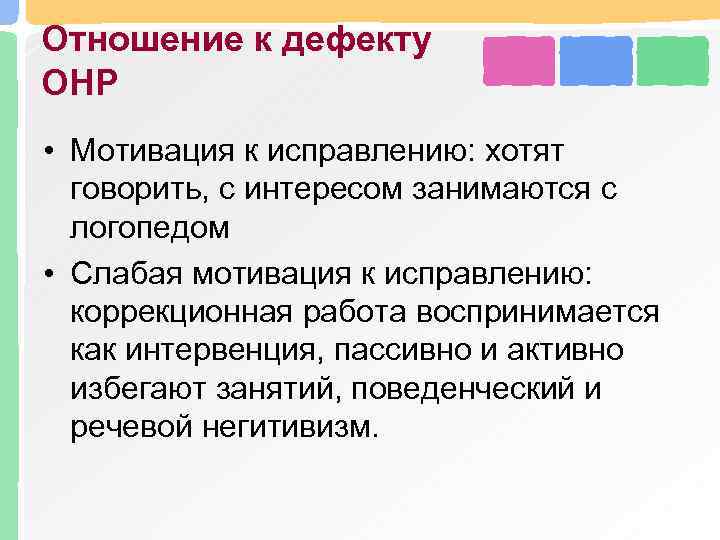 Отношение к дефекту ОНР • Мотивация к исправлению: хотят говорить, с интересом занимаются с