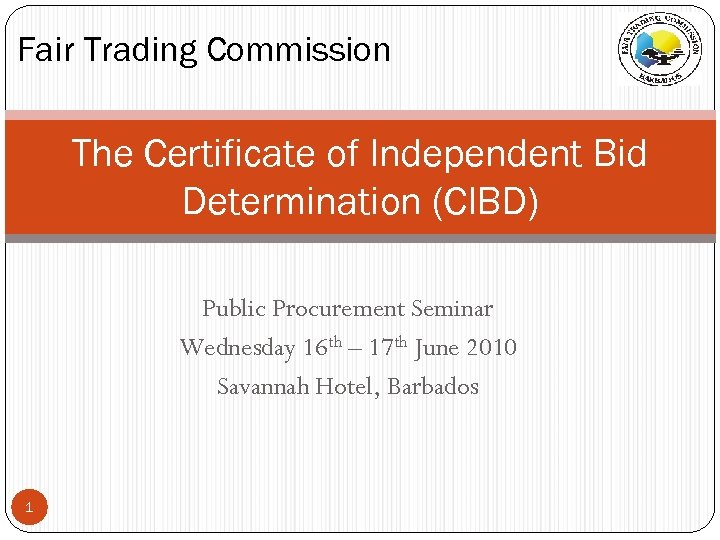 Fair Trading Commission The Certificate of Independent Bid Determination (CIBD) Public Procurement Seminar Wednesday