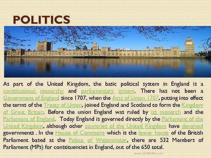 POLITICS As part of the United Kingdom, the basic political system in England is