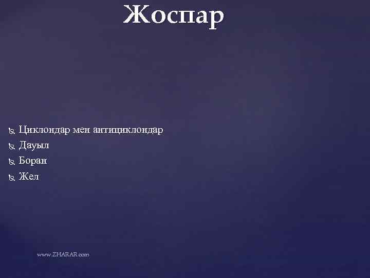 Жоспар Циклондар мен антициклондар Дауыл Боран Жел www. ZHARAR. com 