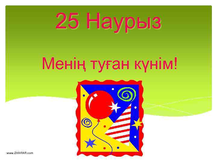 25 Наурыз Менің туған күнім! www. ZHARAR. com 