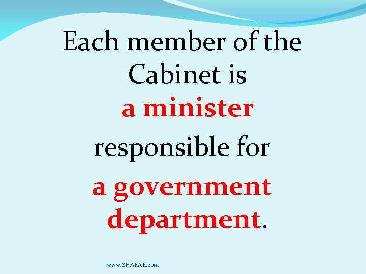 Each member of the Cabinet is a minister responsible for a government department. www.