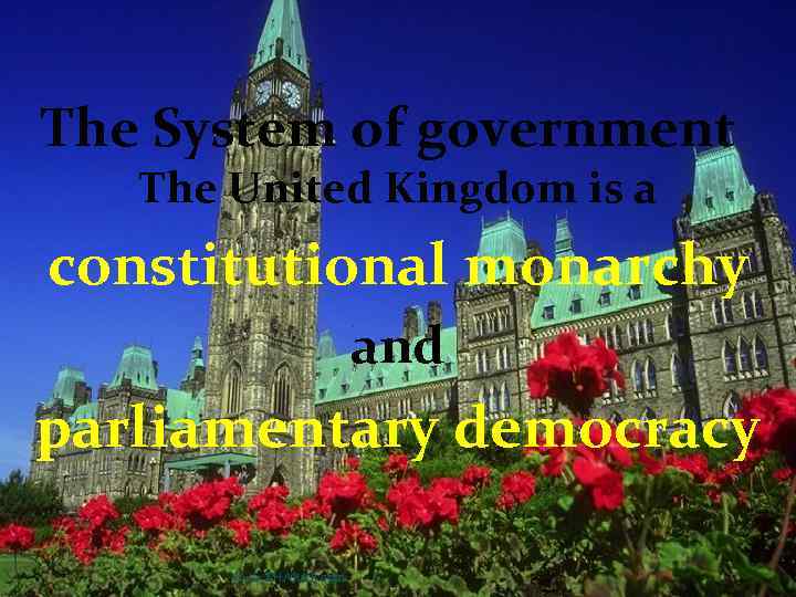 The System of government The United Kingdom is a constitutional monarchy and parliamentary democracy