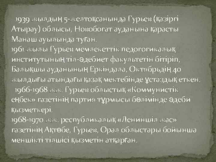 1939 жылдың 5 -желтоқсанында Гурьев (қазіргі Атырау) облысы, Новобогат ауданына қарасты Манаш ауылында туған.