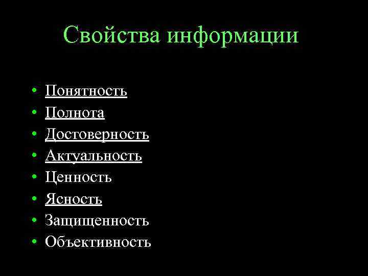 Свойства информации • • Понятность Полнота Достоверность Актуальность Ценность Ясность Защищенность Объективность 