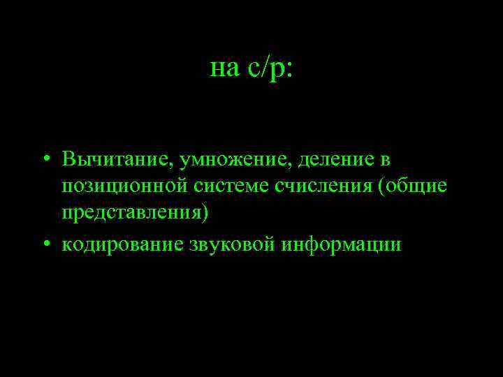 на с/р: • Вычитание, умножение, деление в позиционной системе счисления (общие представления) • кодирование