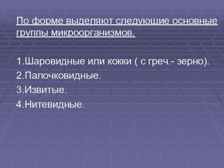 По форме выделяют следующие основные группы микроорганизмов. 1. Шаровидные или кокки ( с греч.