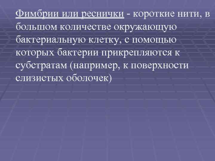 Фимбрии или реснички - короткие нити, в большом количестве окружающую бактериальную клетку, с помощью
