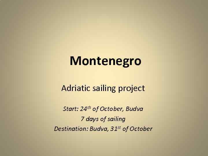 Montenegro Adriatic sailing project Start: 24 th of October, Budva 7 days of sailing