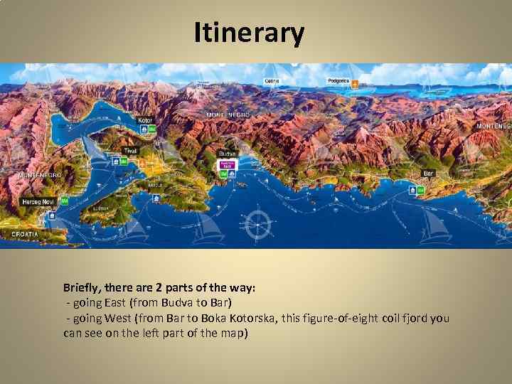 Itinerary Briefly, there are 2 parts of the way: - going East (from Budva