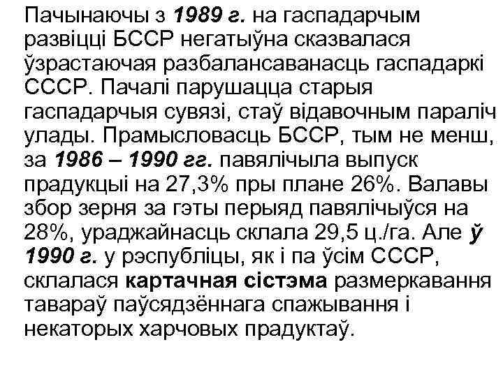 Пачынаючы з 1989 г. на гаспадарчым развіцці БССР негатыўна сказвалася ўзрастаючая разбалансаванасць гаспадаркі СССР.