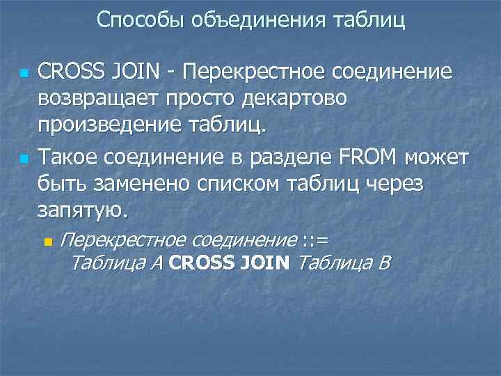 Способы объединения таблиц n n CROSS JOIN - Перекрестное соединение возвращает просто декартово произведение