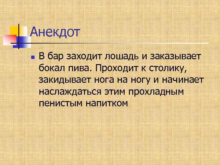 Анекдот n В бар заходит лошадь и заказывает бокал пива. Проходит к столику, закидывает