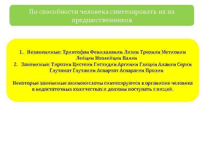 По способности человека синтезировать их из предшественников 1. Незаменимые: Триптофан Фенилаланин Лизин Треонин Метионин