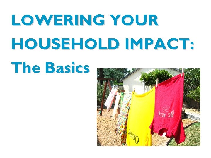 LOWERING YOUR HOUSEHOLD IMPACT: The Basics 