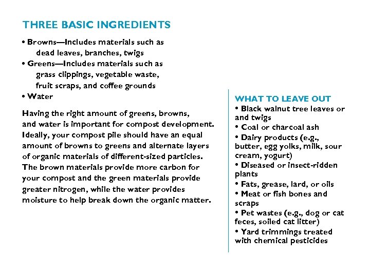 THREE BASIC INGREDIENTS • Browns—Includes materials such as dead leaves, branches, twigs • Greens—Includes