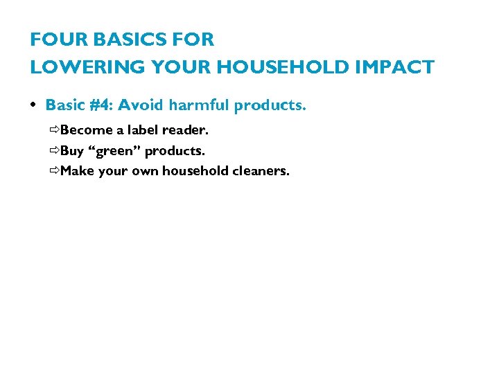 FOUR BASICS FOR LOWERING YOUR HOUSEHOLD IMPACT • Basic #4: Avoid harmful products. ðBecome