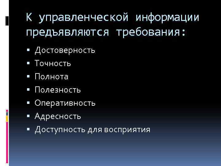К управленческой информации предъявляются требования: Достоверность Точность Полнота Полезность Оперативность Адресность Доступность для восприятия