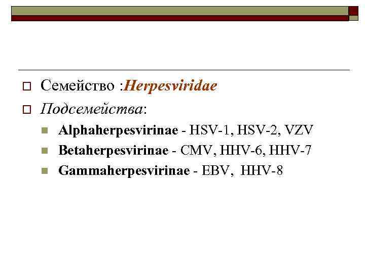 o o Семейство : Herpesviridae Подсемейства: n n n Alphaherpesvirinae - HSV-1, HSV-2, VZV