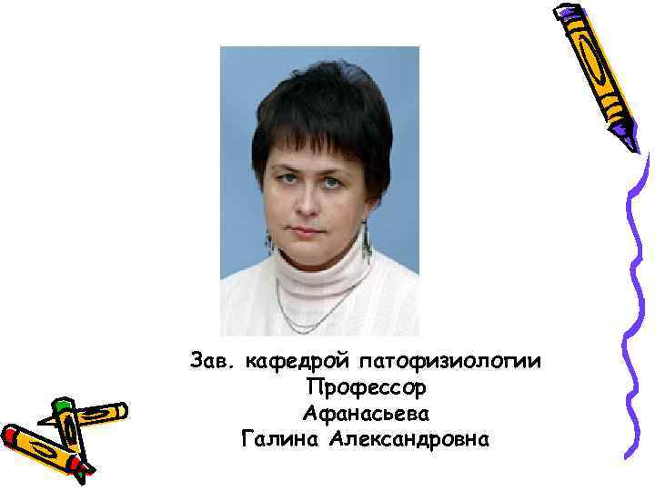 Зав. кафедрой патофизиологии Профессор Афанасьева Галина Александровна 