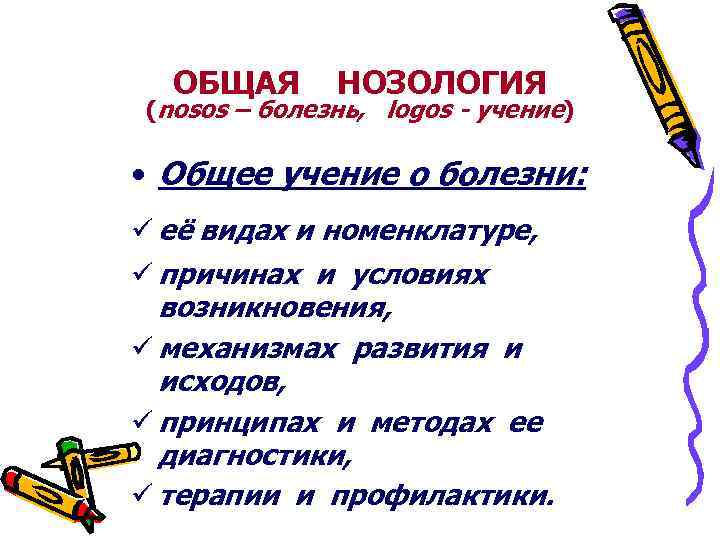 ОБЩАЯ НОЗОЛОГИЯ (nosos – болезнь, logos - учение) • Общее учение о болезни: ü