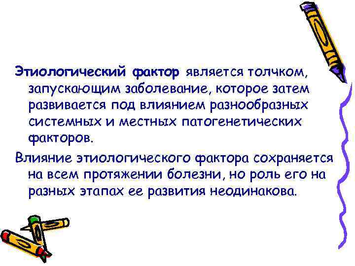 Этиологический фактор является толчком, запускающим заболевание, которое затем развивается под влиянием разнообразных системных и