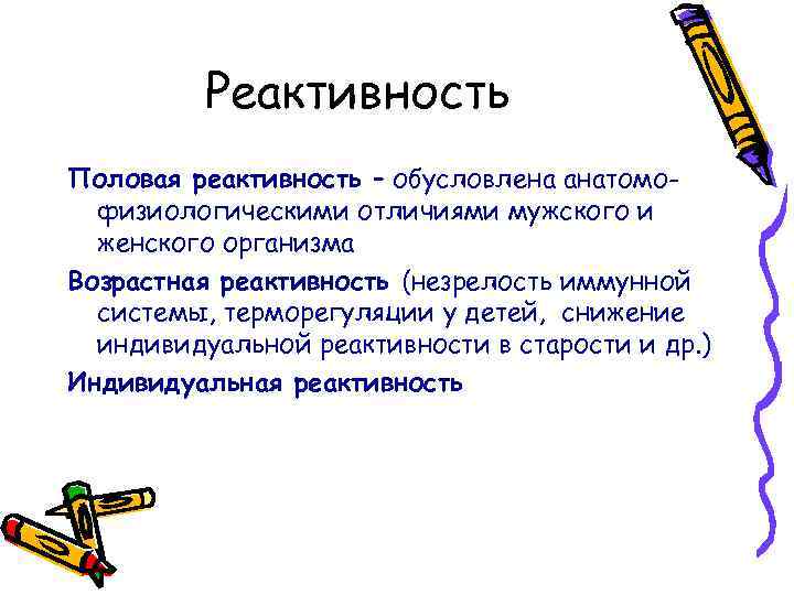Реактивность Половая реактивность – обусловлена анатомофизиологическими отличиями мужского и женского организма Возрастная реактивность (незрелость