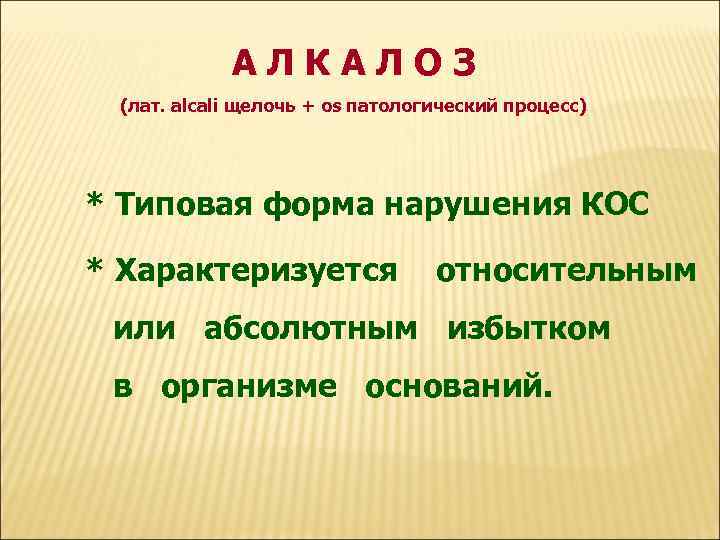 АЛКАЛОЗ (лат. alcali щелочь + os патологический процесс) * Типовая форма нарушения КОС *
