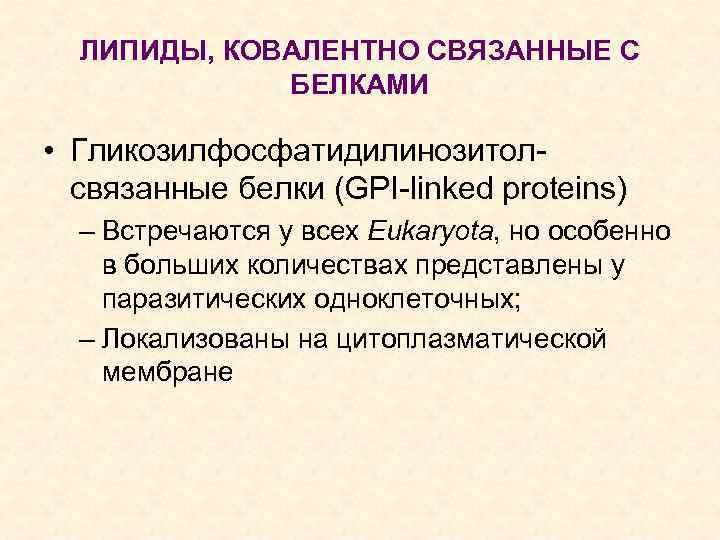 ЛИПИДЫ, КОВАЛЕНТНО СВЯЗАННЫЕ С БЕЛКАМИ • Гликозилфосфатидилинозитолсвязанные белки (GPI-linked proteins) – Встречаются у всех