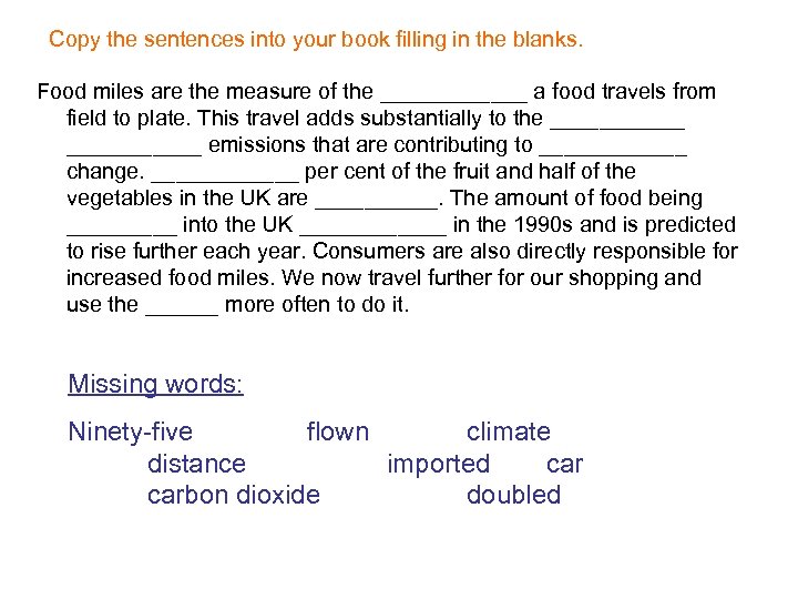 Copy the sentences into your book filling in the blanks. Food miles are the