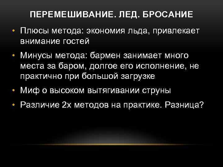 ПЕРЕМЕШИВАНИЕ. ЛЕД. БРОСАНИЕ • Плюсы метода: экономия льда, привлекает внимание гостей • Минусы метода: