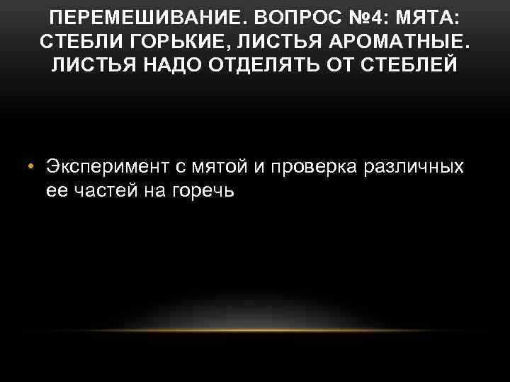 ПЕРЕМЕШИВАНИЕ. ВОПРОС № 4: МЯТА: СТЕБЛИ ГОРЬКИЕ, ЛИСТЬЯ АРОМАТНЫЕ. ЛИСТЬЯ НАДО ОТДЕЛЯТЬ ОТ СТЕБЛЕЙ