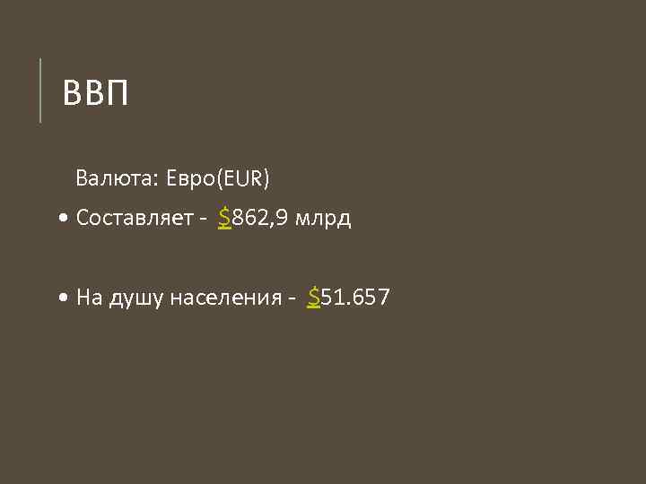 ВВП Валюта: Евро(EUR) • Составляет - $862, 9 млрд • На душу населения -