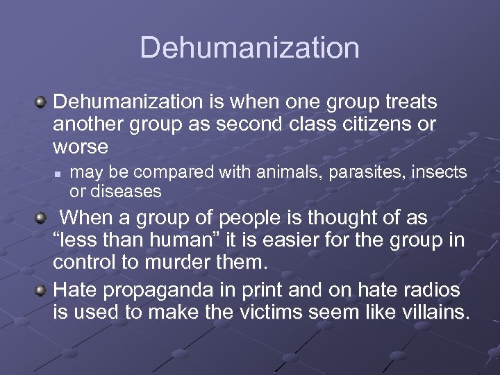Dehumanization is when one group treats another group as second class citizens or worse