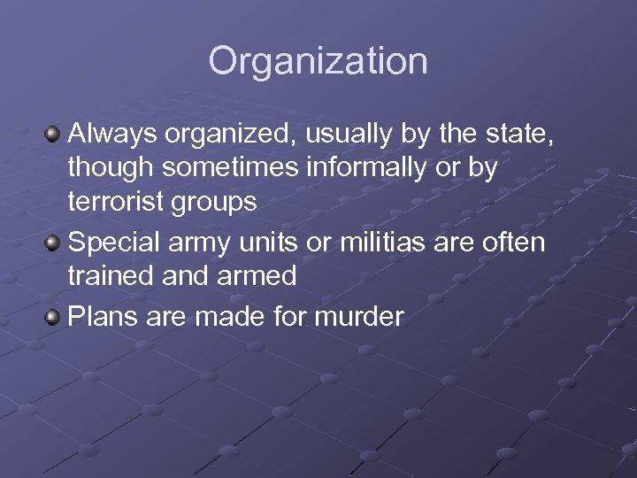 Organization Always organized, usually by the state, though sometimes informally or by terrorist groups