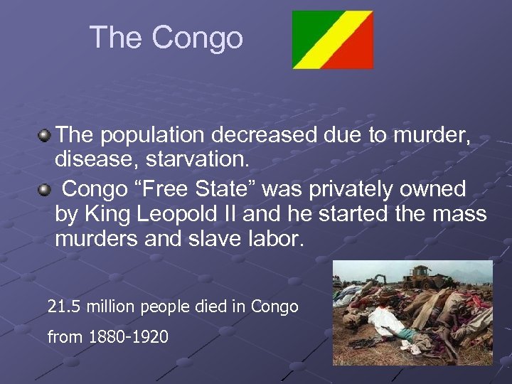 The Congo The population decreased due to murder, disease, starvation. Congo “Free State” was