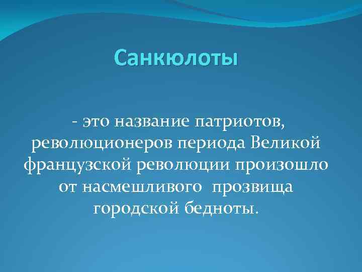 Санкюлоты - это название патриотов, революционеров периода Великой французской революции произошло от насмешливого прозвища