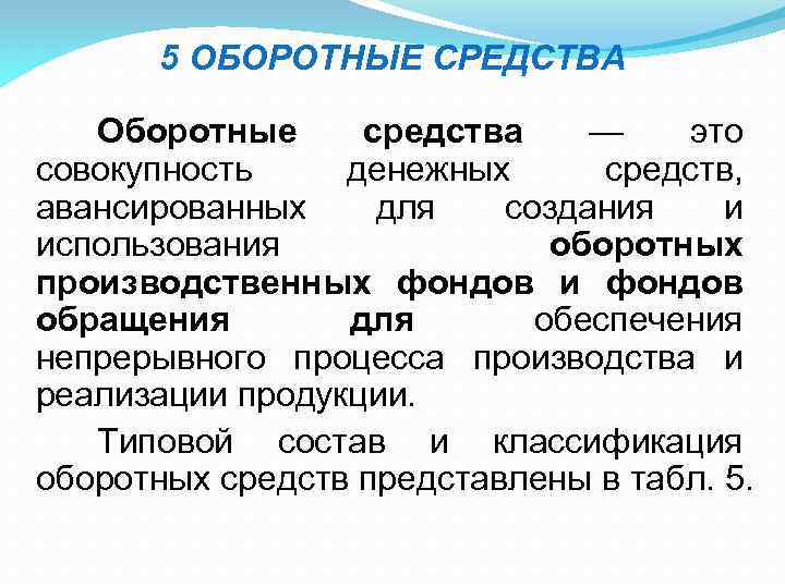 5 ОБОРОТНЫЕ СРЕДСТВА Оборотные средства — это совокупность денежных средств, авансированных для создания и
