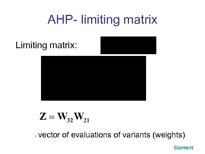 AHP- limiting matrix Limiting matrix: - vector of evaluations of variants (weights) Content 