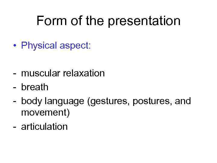 Form of the presentation • Physical aspect: - muscular relaxation - breath - body